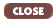 CLOSE